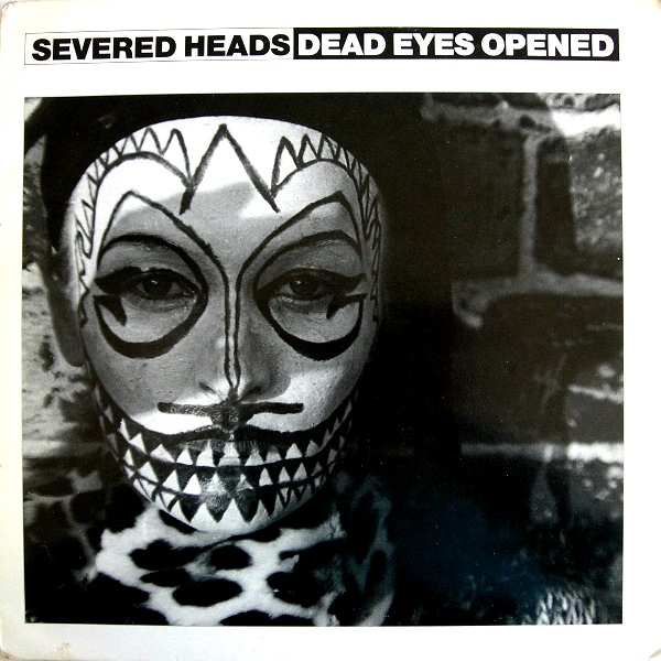 Severed Heads - Dead Eyes Opened - 12"